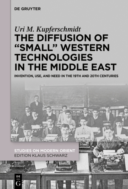 The Diffusion of "Small" Western Technologies in the Middle East : Invention, Use and Need in the 19th and 20th Centuries, EPUB eBook