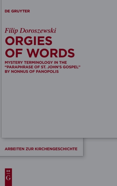Orgies of Words : Mystery Terminology in the "Paraphrase of St. John's Gospel" by Nonnus of Panopolis, Hardback Book