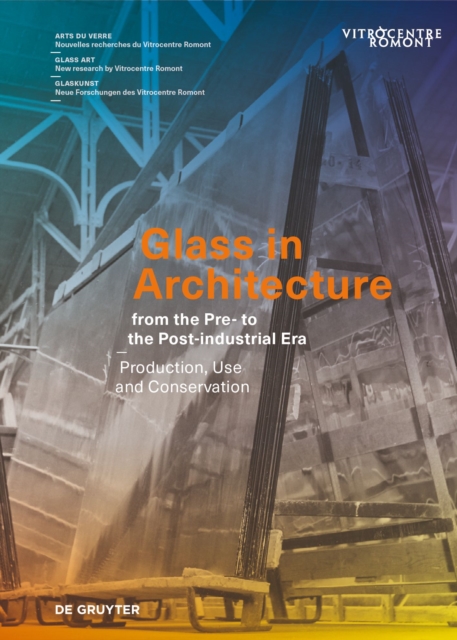 Glass in Architecture from the Pre- to the Post-industrial Era : Production, Use and Conservation, Hardback Book