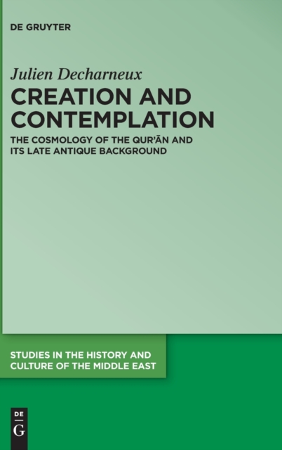 Creation and Contemplation : The Cosmology of the Qur'an and Its Late Antique Background, Hardback Book
