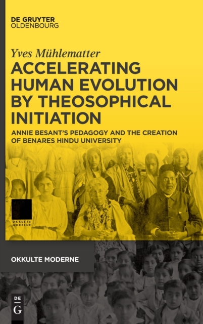 Accelerating Human Evolution by Theosophical Initiation : Annie Besant's Pedagogy and the Creation of Benares Hindu University, Hardback Book