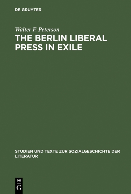 The Berlin Liberal Press in Exile : A History of the Pariser Tageblatt - Pariser Tageszeitung, 1933-1940, PDF eBook