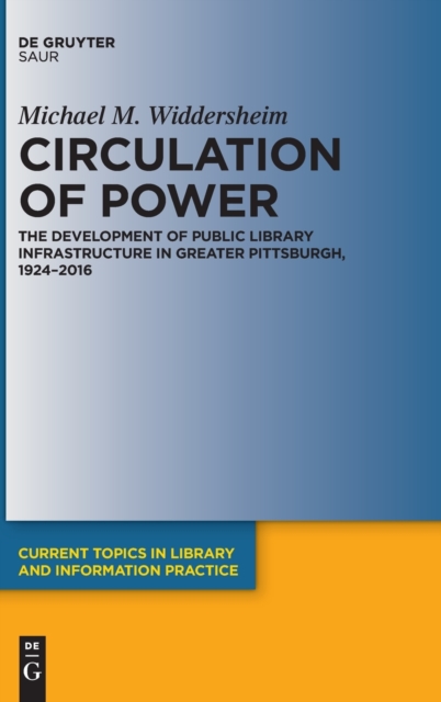 Circulation of Power : The Development of Public Library Infrastructure in Greater Pittsburgh, 1924-2016, Hardback Book
