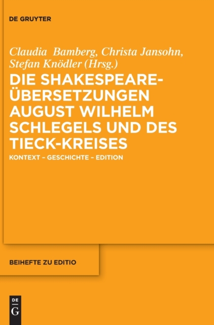 Die Shakespeare-Ubersetzungen August Wilhelm Schlegels Und Des Tieck-Kreises : Kontext - Geschichte - Edition, Hardback Book