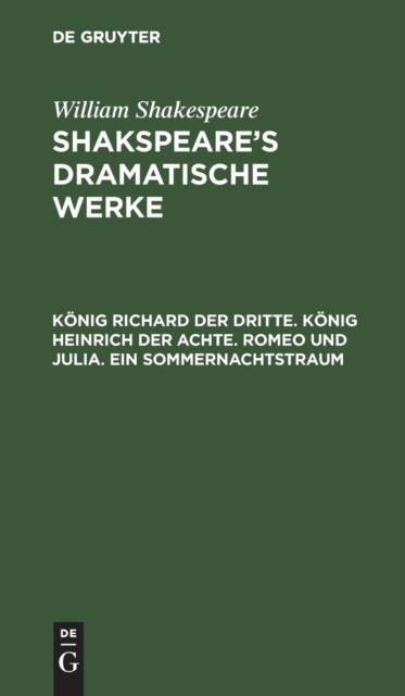 K?nig Richard Der Dritte. K?nig Heinrich Der Achte. Romeo Und Julia. Ein Sommernachtstraum, Hardback Book