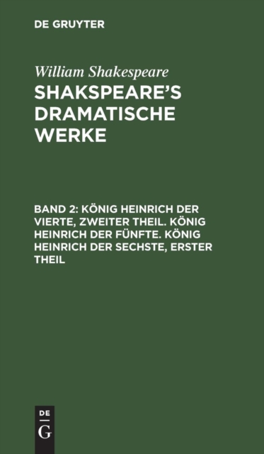 K?nig Heinrich Der Vierte, Zweiter Theil. K?nig Heinrich Der F?nfte. K?nig Heinrich Der Sechste, Erster Theil, Hardback Book