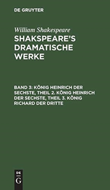 K?nig Heinrich Der Sechste, Theil 2. K?nig Heinrich Der Sechste, Theil 3. K?nig Richard Der Dritte, Hardback Book