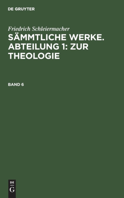 Friedrich Schleiermacher: S?mmtliche Werke. Abteilung 1: Zur Theologie. Band 6, Hardback Book