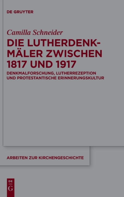 Die Lutherdenkmaler zwischen 1817 und 1917 : Denkmalforschung, Lutherrezeption und protestantische Erinnerungskultur, Hardback Book