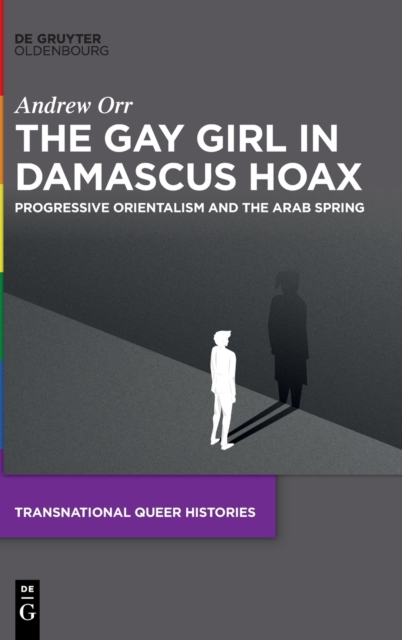The Gay Girl in Damascus Hoax : Progressive Orientalism and the Arab Spring, Hardback Book