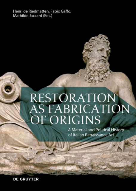 Restoration as Fabrication of Origins : A Material and Political History of Italian Renaissance Art, Paperback / softback Book