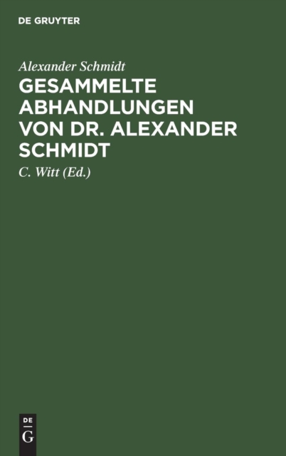 Gesammelte Abhandlungen von Dr. Alexander Schmidt, Hardback Book