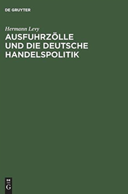Ausfuhrz?lle Und Die Deutsche Handelspolitik : Im Auftrage Der ?ltesten Der Kaufmannschaft Von Berlin, Hardback Book