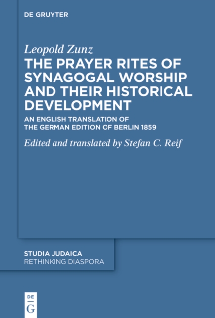 The Prayer Rites of Synagogal Worship and their Historical Development : Edited and translated by Stefan C. Reif An English Translation of the German Edition of Berlin 1859, EPUB eBook