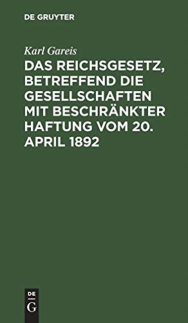 Das Reichsgesetz, betreffend die Gesellschaften mit beschr?nkter Haftung vom 20. April 1892, Hardback Book