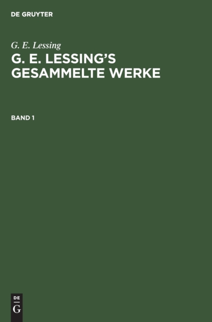 G. E. Lessing: G. E. Lessing's Gesammelte Werke. Band 1, Hardback Book