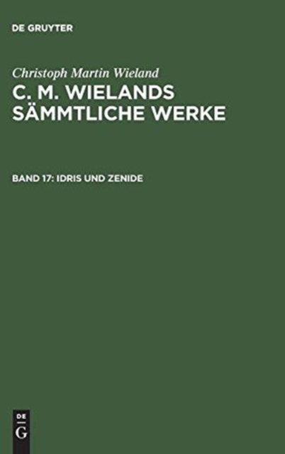 C. M. Wielands S?mmtliche Werke, Band 17, Idris und Zenide, Hardback Book