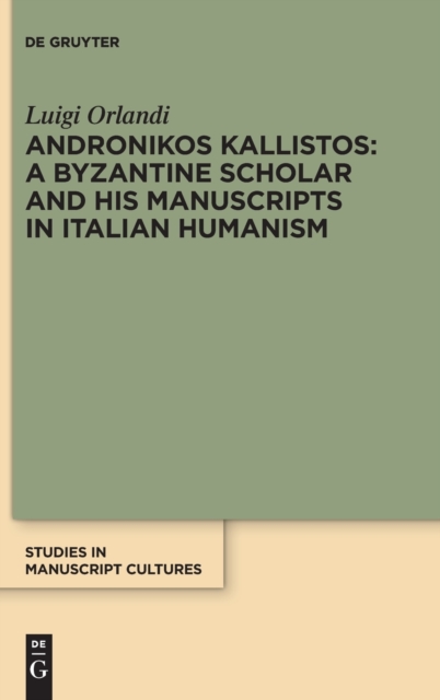 Andronikos Kallistos: A Byzantine Scholar and His Manuscripts in Italian Humanism, Hardback Book