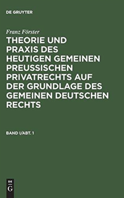 Franz Forster: Theorie Und Praxis Des Heutigen Gemeinen Preußischen Privatrechts Auf Der Grundlage Des Gemeinen Deutschen Rechts. Band 1, Abteilung 1, Hardback Book