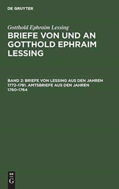 Briefe Von Lessing Aus Den Jahren 1772-1781. Amtsbriefe Aus Den Jahren 1760-1764, Hardback Book