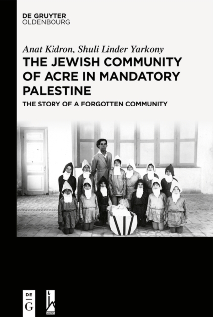 The Jewish Community of Acre in Mandatory Palestine : The Story of a Forgotten Community, PDF eBook