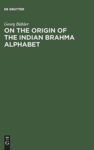 On the origin of the Indian Brahma alphabet : Together with two appendices on the origin of the Kharosthe alphabet and of the so-called letter-numerals of the Brahmi, Hardback Book