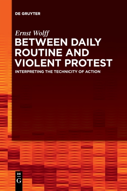 Between Daily Routine and Violent Protest : Interpreting the Technicity of Action, Paperback / softback Book