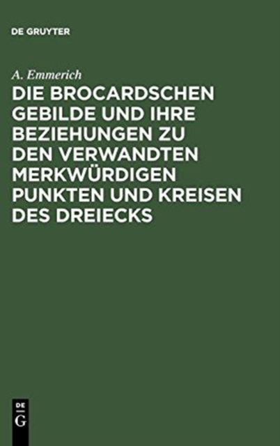 Die Brocardschen Gebilde Und Ihre Beziehungen Zu Den Verwandten Merkw?rdigen Punkten Und Kreisen Des Dreiecks, Hardback Book