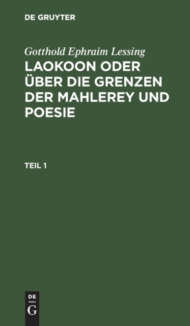 Gotthold Ephraim Lessing: Laokoon Oder ?ber Die Grenzen Der Mahlerey Und Poesie. Teil 1, Hardback Book
