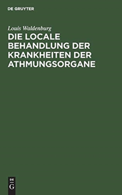 Die Locale Behandlung Der Krankheiten Der Athmungsorgane : Lehrbuch Der Respiratorischen Therapie, Hardback Book