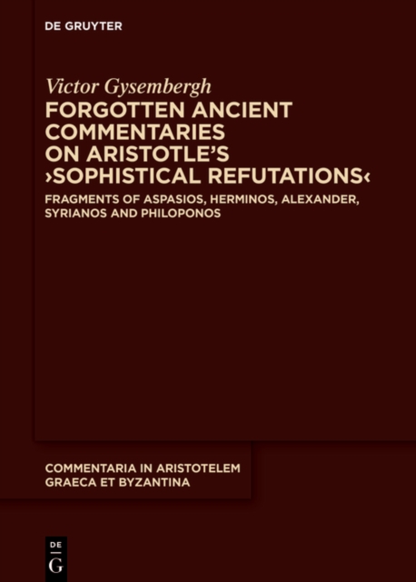 Forgotten Ancient Commentaries on Aristotle's ›Sophistical Refutations‹ : Fragments of Aspasios, Herminos, Alexander, Syrianos and Philoponos, EPUB eBook