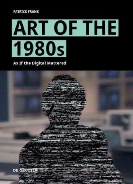 Art of the 1980s : As If the Digital Mattered, Hardback Book