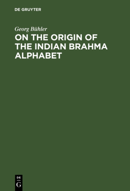 On the origin of the Indian Brahma alphabet : Together with two appendices on the origin of the Kharosthe alphabet and of the so-called letter-numerals of the Brahmi, PDF eBook