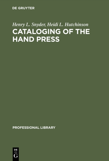 Cataloging of the Hand Press : A Comparative and Analytical Study of Cataloging Rules and Formats Employed in Europe, PDF eBook