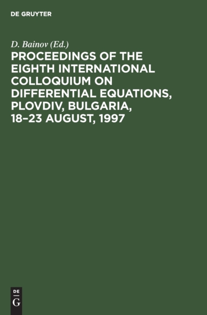 Proceedings of the Eighth International Colloquium on Differential Equations, Plovdiv, Bulgaria, 18-23 August, 1997, Hardback Book