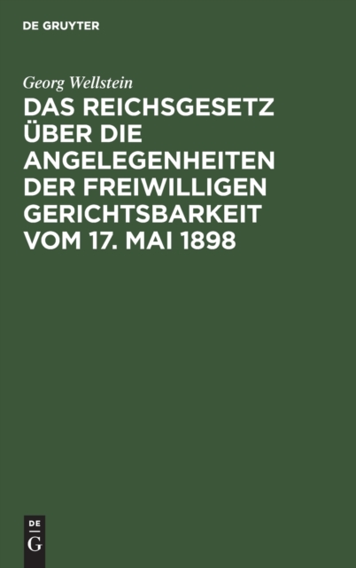 Das Reichsgesetz ?ber Die Angelegenheiten Der Freiwilligen Gerichtsbarkeit Vom 17. Mai 1898 : (In Der Fassung Vom 20. Mai 1898), Hardback Book