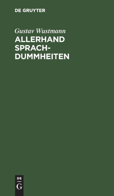 Allerhand Sprachdummheiten : Kleine Deutsche Grammatik Des Zweifelhaften, Des Falschen Und Des H??lichen. Ein Hilfsbuch F?r Alle, Die Sich ?ffentlich Der Deutschen Sprache Bedienen, Hardback Book