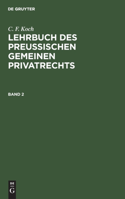 C. F. Koch: Lehrbuch Des Preu?ischen Gemeinen Privatrechts. Band 2, Hardback Book