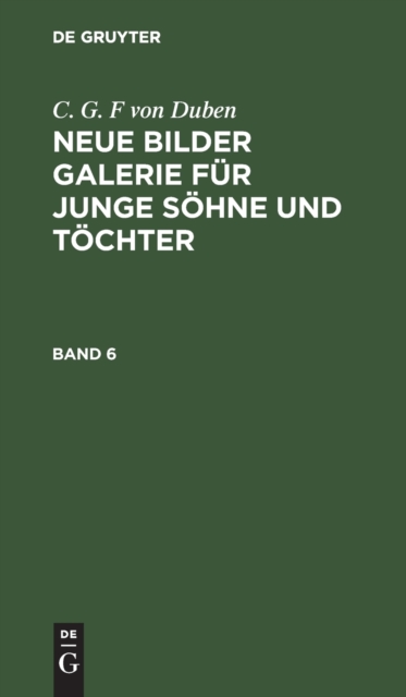 C. G. F Von Duben: Neue Bilder Galerie F?r Junge S?hne Und T?chter. Band 6, Hardback Book