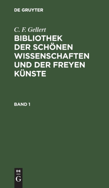 C. F. Gellert: Bibliothek Der Sch?nen Wissenschaften Und Der Freyen K?nste. Band 1, Hardback Book