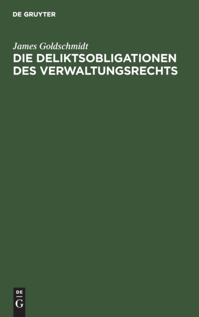 Die Deliktsobligationen Des Verwaltungsrechts : Bericht, Erstattet Der X. Versammlung Der Deutschen Landesgruppe Der Internationalen Kriminalistischen Vereinigung Zu Ihrem Zweiten Beratungsgegenstand, Hardback Book