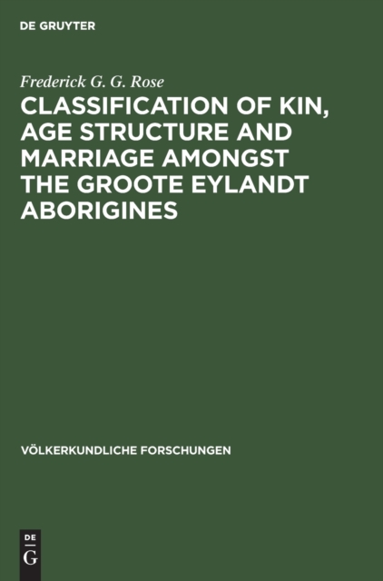 Classification of kin, age structure and marriage amongst the Groote Eylandt aborigines : A study in method and a study of Australian kinship, Hardback Book