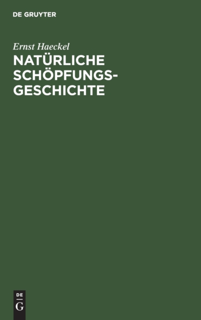 Nat?rliche Sch?pfungs-Geschichte : Gemeinverst?ndliche Wissenschaftliche Vortr?ge ?ber Die Entwicklungslehre, Hardback Book