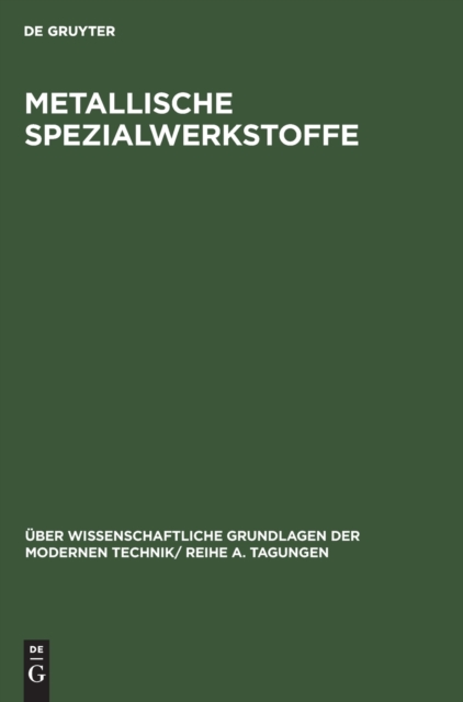 Metallische Spezialwerkstoffe : Vortrage, Gehalten Auf Dem Internationalen Kolloquium Fur Metallische Spezialwerkstoffe Des Forschungsinstituts Der Deutschen Akademie Der Wissenschaften Zu Berlin Aus, Hardback Book