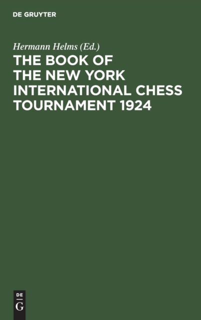 The Book of the New York International Chess Tournament 1924 : Containing the Authorized Account of the 110 Games Played March-April, 1924, Hardback Book