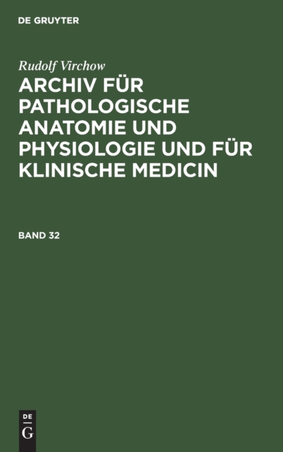 Rudolf Virchow: Archiv Fur Pathologische Anatomie Und Physiologie Und Fur Klinische Medicin. Band 32, Hardback Book