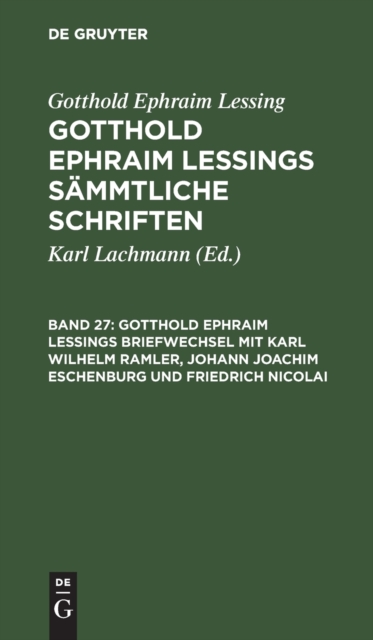 Gotthold Ephraim Lessings Briefwechsel Mit Karl Wilhelm Ramler, Johann Joachim Eschenburg Und Friedrich Nicolai : Nebst Einigen Anmerkungen ?ber Lessings Briefwechsel Mit Moses Mendelssohn, Hardback Book