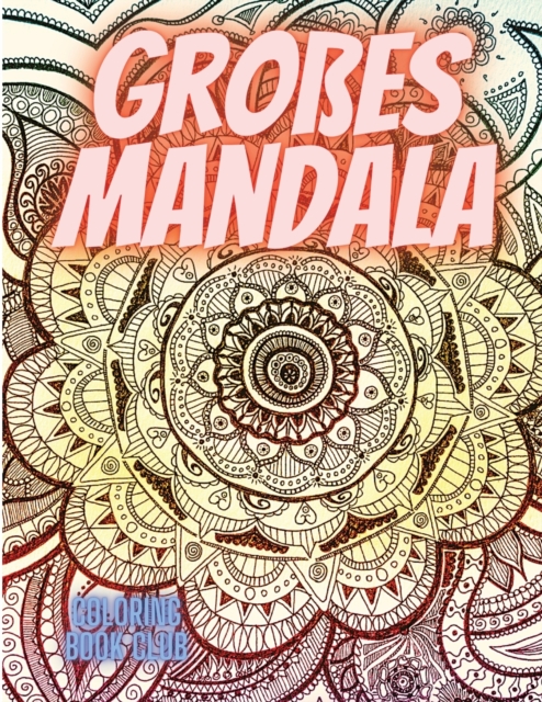 Grosses Mandala : Schoene Seiten zum Ausmalen mit erstaunlichen Mandalas, stressabbauende Mandala-Designs fur Erwachsene Entspannung: Schoene Seiten zum Ausmalen mit erstaunlichen Mandalas, stressabba, Paperback / softback Book