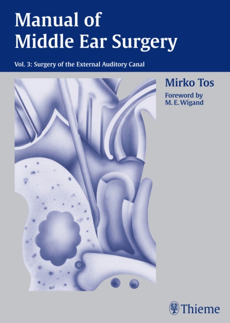 Manual of Middle Ear Surgery : Volume 3: Surgery of the External Auditory Canal, Hardback Book
