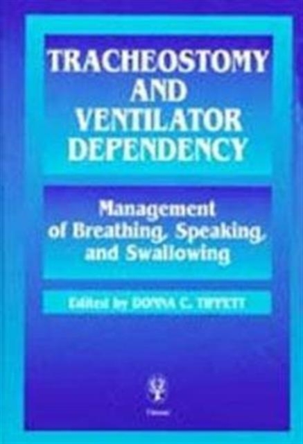 Tracheostomy and Ventilator Dependency : Management of Breathing, Speaking and Swallowing, Hardback Book